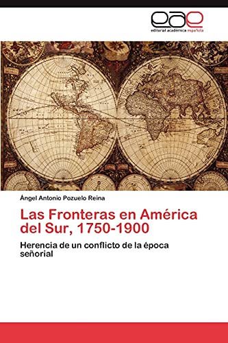 Las Fronteras en América del Sur, 1750-1900: Herencia de un conflicto de la época señorial