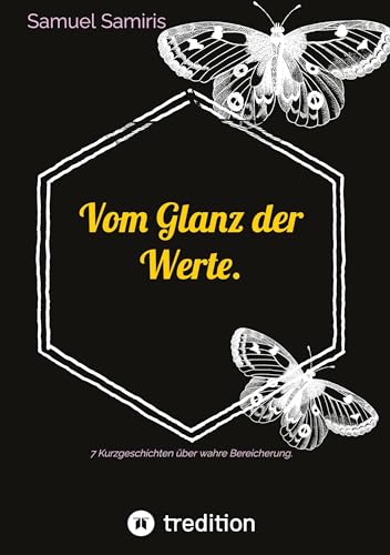 Vom Glanz der Werte.: 7 Kurzgeschichten über wahre Bereicherung.