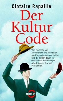 Der Kultur-Code: Was Deutsche von Amerikanern und Franzosen von Engländern unterscheidet und die Folgen davon für Gesundheit, Beziehungen, Arbeit, Autos, Sex und Präsidenten