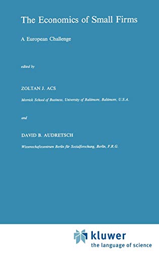 The Economics of Small Firms: A European Challenge (Studies in Industrial Organization, 11, Band 11)