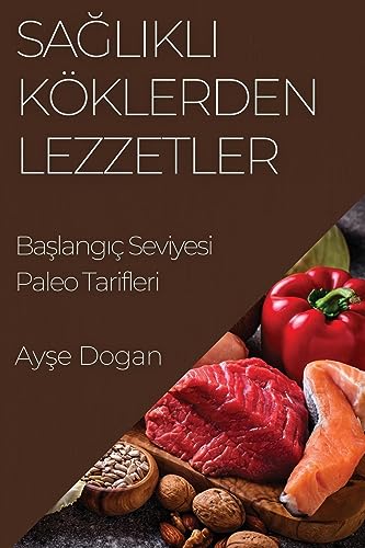 Sa¿l¿kl¿ Köklerden Lezzetler: Ba¿lang¿ç Seviyesi Paleo Tarifleri