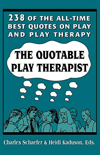 The Quotable Play Therapist: 238 of the All-Time Best Quotes on Play and Play Therapy (Child Therapy Series)