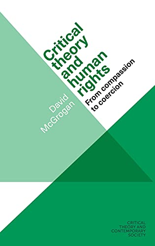 Critical theory and human rights: From compassion to coercion (Critical Theory and Contemporary Society)
