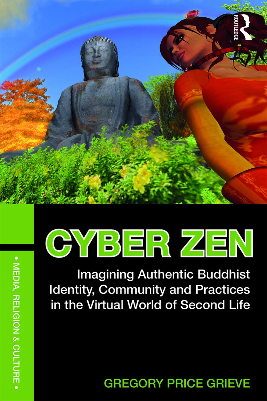 Cyber Zen: Imagining Authentic Buddhist Identity, Community, and Practices in the Virtual World of Second Life (Media, Religion and Culture)