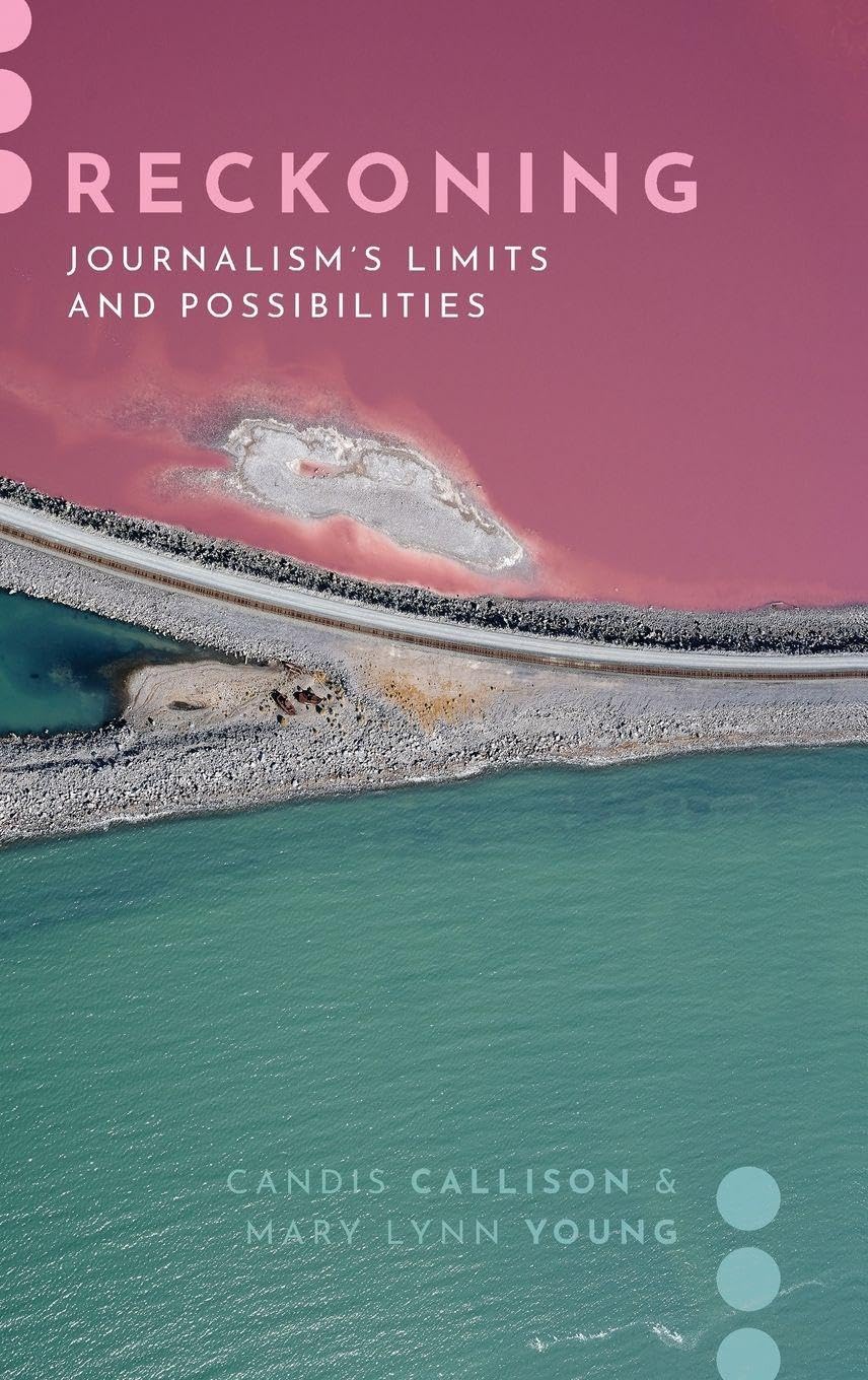 Reckoning: Journalism's Limits and Possibilities (Journalism and Political Communication Unbound)