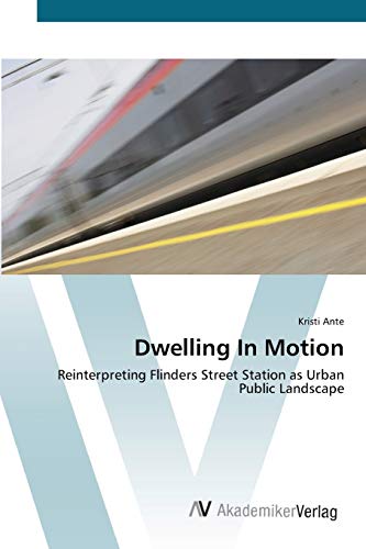 Dwelling In Motion: Reinterpreting Flinders Street Station as Urban Public Landscape