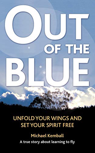 Out Of The Blue: A true story about learning to fly, unfold your wings and set your spirit free: A True Story about Learning to Fly, Discover Your Wings and Set Your Spirit Free