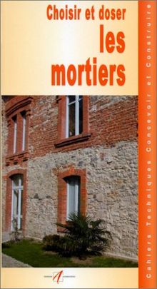 Choisir et doser les mortiers : les liants, ciments, mortiers et bétons, gâcher du mortier à la pelle, gâcher du béton à la bétonnière, réparer un mur en pierre au mortier...