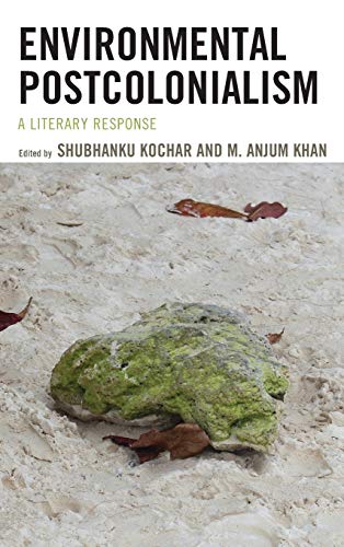 Environmental Postcolonialism: A Literary Response (Ecocritical Theory and Practice)