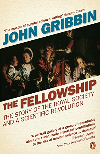 John Gribbin The Fellowship, The Story Of The Royal Society And A Scientific Revolution, The Story Of A Revolution (Penguin Press Science)