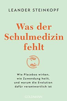 Was der Schulmedizin fehlt: Wie Placebos wirken, wie Zuwendung heilt, und warum die Evolution dafür verantwortlich ist