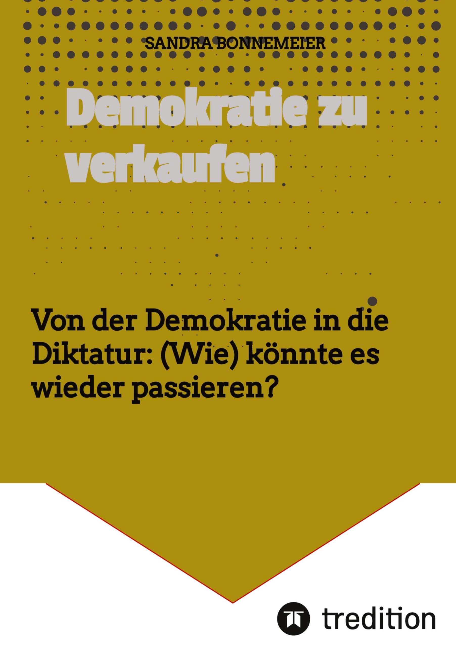 Demokratie zu verkaufen: Von der Demokratie in die Diktatur: (Wie) könnte es wieder passieren?