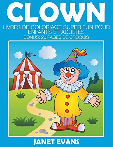 Clown: Livres De Coloriage Super Fun Pour Enfants Et Adultes (Bonus: 20 Pages de Croquis)