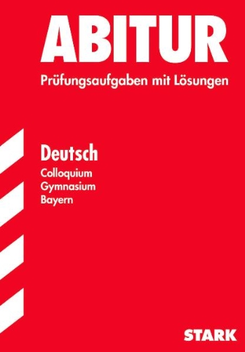 Abitur-Prüfungsaufgaben Gymnasium Bayern. Mit Lösungen: Abitur Deutsch ...