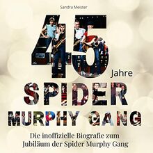 45 Jahre Spider Murphy Gang: Die inoffizielle Biografie zum Jubiläum der Spider Murphy Gang