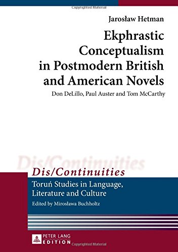 Ekphrastic Conceptualism in Postmodern British and American Novels: Don DeLillo, Paul Auster and Tom McCarthy (Dis/Continuities -)