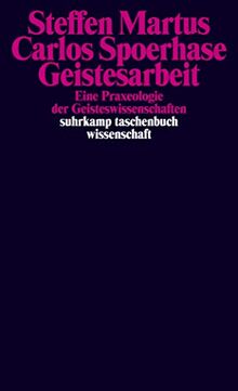 Geistesarbeit: Eine Praxeologie der Geisteswissenschaften (suhrkamp taschenbuch wissenschaft)