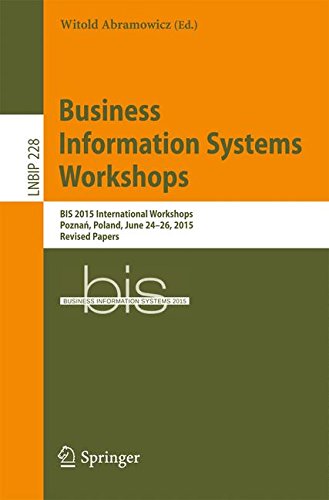 Business Information Systems Workshops: BIS 2015 International Workshops Poznan, Poland, June 24 - 26, 2015, Revised Papers (Lecture Notes in Business Information Processing)