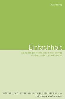 Einfachheit: Eine kulturphilosophische Untersuchung der japanischen Kaiseki-Küche (Wittener kulturwissenschaftliche Schriften)