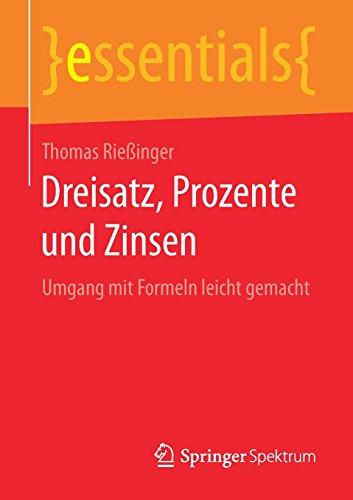 Thomas Rießinger Dreisatz, Prozente Und Zinsen, Umgang Mit Formeln Leicht Gemacht (essentials)