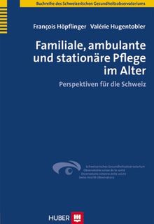 Familiale, ambulante und stationäre Pflege im Alter: Perspektiven für die Schweiz