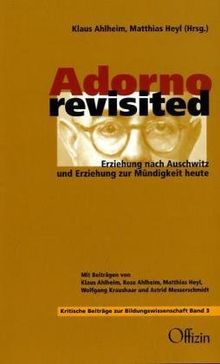 Adorno revisited: Erziehung nach Auschwitz und Erziehung zur Mündigkeit heute