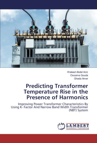 Predicting Transformer Temperature Rise in the Presence of Harmonics: Improving Power Transformer Characteristics By Using K- Factor And Narrow Band Width Transformer (NBT) System