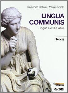 Lingua communis. Lingua e civiltà latine. Teoria. Per le Scuole