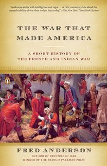 The War That Made America: A Short History of the French and Indian War