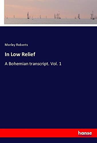 In Low Relief: A Bohemian transcript. Vol. 1