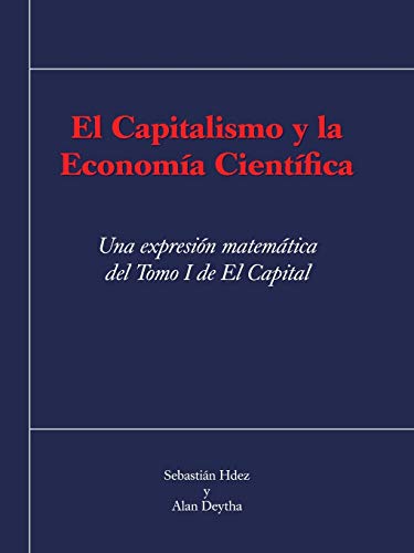 El Capitalismo y la Economía Científica: Una Expresión Matemática del Tomo I de El Capital: Una Expresion Matematica del Tomo I de El Capital