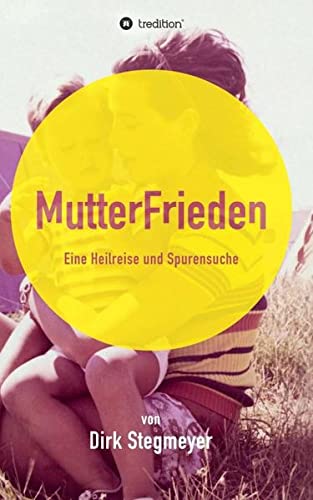 Mutterfrieden: Eine Heilreise und Spurensuche