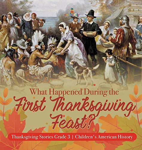 What Happened During the First Thanksgiving Feast? Thanksgiving Stories Grade 3 Children's American History