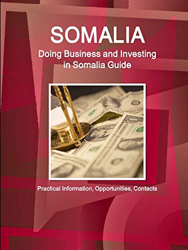 Somalia: Doing Business and Investing in Somalia Guide - Practical Information, Opportunities, Contacts (World Strategic and Business Information Library)
