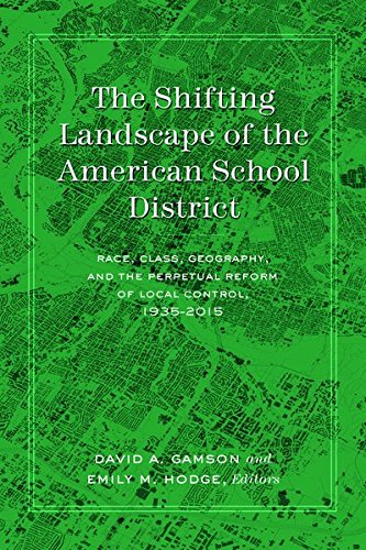 The Shifting Landscape of the American School District: Race, Class, Geography, and the Perpetual Reform of Local Control, 1935–2015 (History of Schools and Schooling, Band 62)