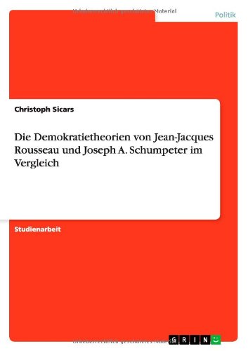 Die Demokratietheorien von Jean-Jacques Rousseau und Joseph A. Schumpeter im Vergleich