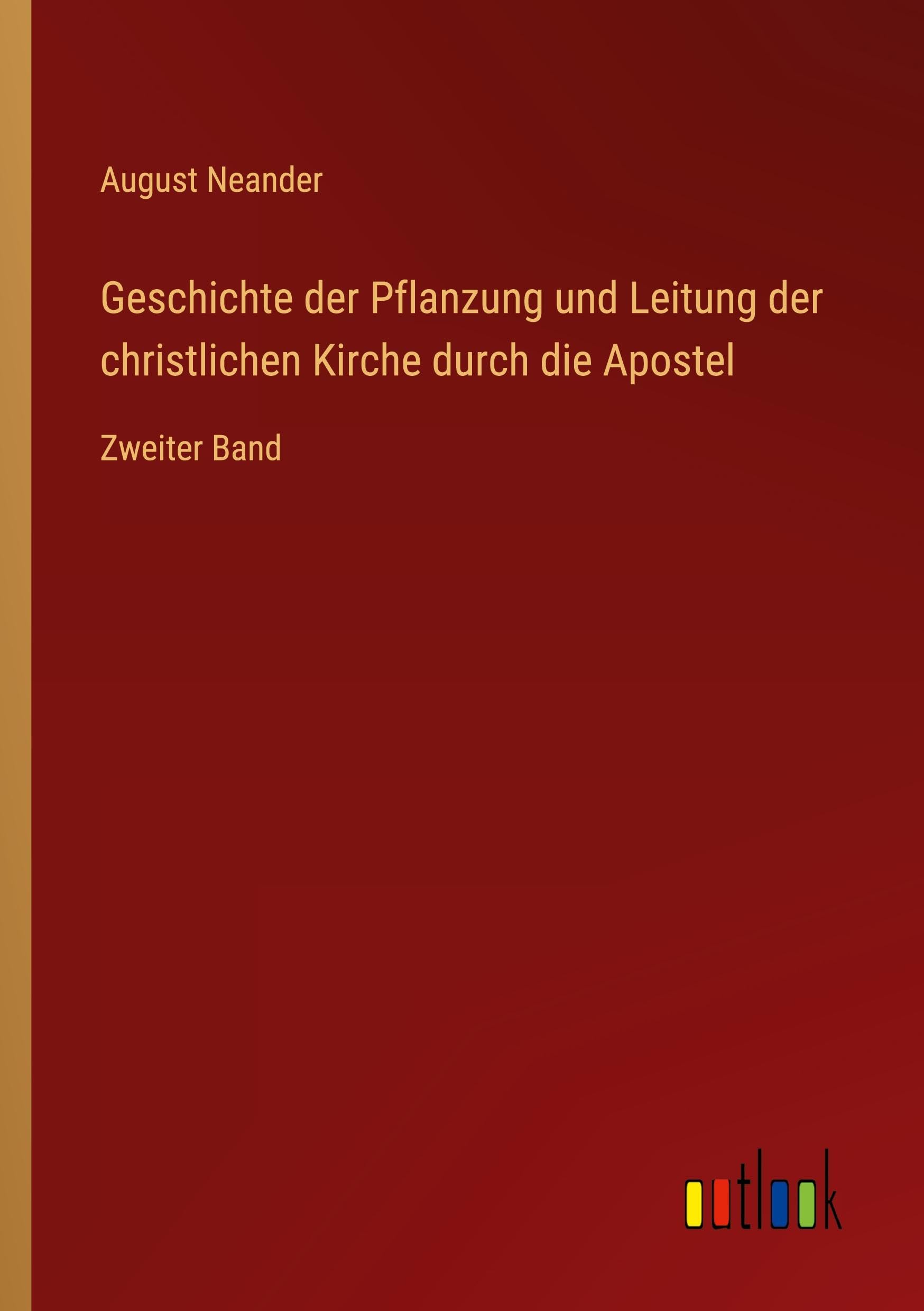 Geschichte der Pflanzung und Leitung der christlichen Kirche durch die Apostel: Zweiter Band