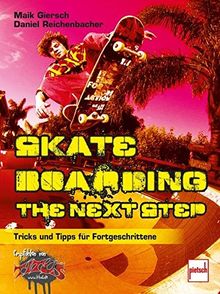 Skateboarding - The next step: Tipps und Tricks für Fortgeschrittene