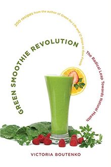 Green Smoothie Revolution: The Radical Leap Towards Natural Health