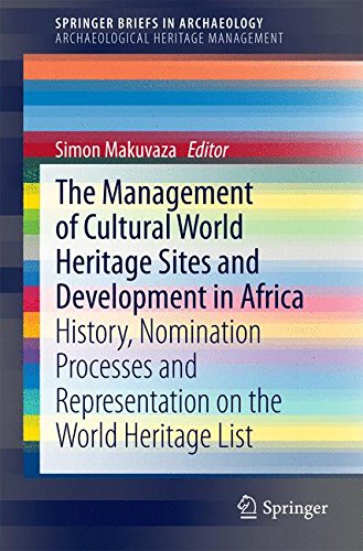 The Management of Cultural World Heritage Sites and Development in Africa: History, Nomination Processes and Representation on the World Heritage List ... Management) (SpringerBriefs in Archaeology)