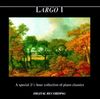 Largo I: A Special 2 1/2 Hour Collection of Piano Classics