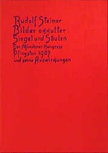 Bilder okkulter Siegel und Säulen. Der Münchner Kongress Pfingsten 1907 und seine Auswirkungen: Aufsätze und Vorträge aus den Jahren 1907, 1909 und 1911 (Rudolf Steiner Gesamtausgabe)