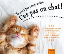 Tu peux pas comprendre, t'es pas un chat !