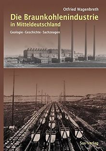 Die Braunkohlenindustrie in Mitteldeutschland: Geologie, Geschichte, Sachzeugen
