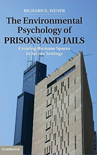 The Environmental Psychology of Prisons and Jails: Creating Humane Spaces in Secure Settings (Environment and Behavior)