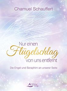 Nur einen Flügelschlag von uns entfernt: Die Engel und Seraphim an unserer Seite