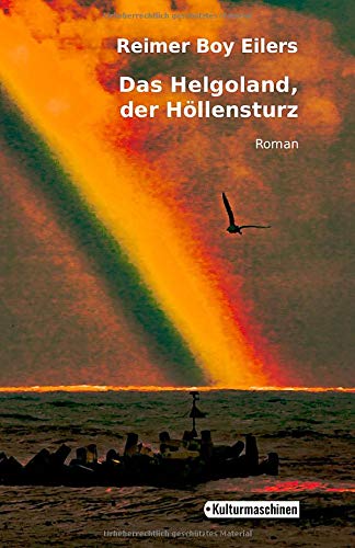 Das Helgoland, der Höllensturz: Oder Wie ein Esquimeaux das Glück auf der Roten Klippe findet, obwohl die Dreizehenmöwen hier mit Rosinen gegessen werden
