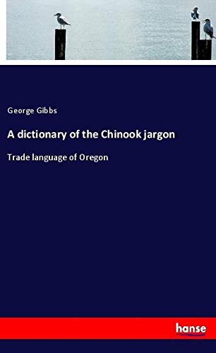 A dictionary of the Chinook jargon: Trade language of Oregon