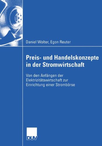 Preis- und Handelskonzepte in der Stromwirtschaft: Von den Anfängen der Elektrizitätswirtschaft zur Einrichtung einer Strombörse (Wirtschaftswissenschaften) (German Edition)