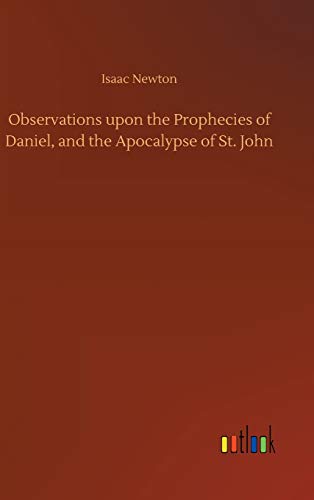 Observations upon the Prophecies of Daniel, and the Apocalypse of St. John